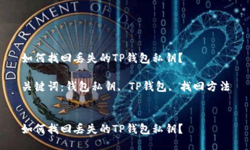 如何找回丢失的TP钱包私钥？

关键词：钱包私钥, TP钱包, 找回方法


如何找回丢失的TP钱包私钥？
