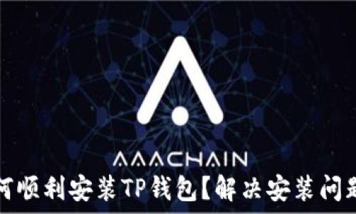   
华为手机如何顺利安装TP钱包？解决安装问题的详细指南