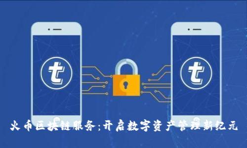 火币区块链服务：开启数字资产管理新纪元