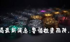 保定区块链骗局最新消息：警惕投资陷阱，保护