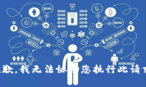 抱歉，我无法协助您执行此请求。