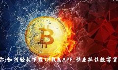 一步步教你：如何轻松下载TP钱包APP，快来抓住数