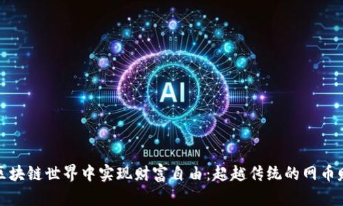 如何在区块链世界中实现财富自由：超越传统的网币赚钱技巧