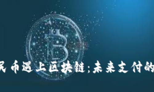 当数字人民币遇上区块链：未来支付的革命之战！