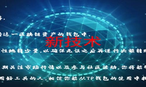 看看你的TP钱包资产：如何轻松搞定，避免一头雾水

TP钱包, 数字资产, 钱包管理/guanjianci

引言：数字钱包时代的资产管理
在数字货币日益普及的今天，如何准确管理你的虚拟资产成为了每个投资者的必修课。TP钱包作为一种流行的数字资产管理工具，为用户提供了便捷的服务。但对于很多新手来说，如何快速看清楚自己的资产状况，还需一些技巧和方法。

一、了解TP钱包：它到底是什么？
TP钱包是一款支持多种数字货币的钱包应用，用户可以通过其记录、管理、交易各种虚拟资产。它的优势在于安全性高，用户可以完全掌控自己的私钥，无需担心被中心化平台所控制。同时，TP钱包的界面友好，适合初学者和经验丰富的投资者。

二、TP钱包的安装与设置
在使用TP钱包之前，首先需要下载安装。这通常非常简单，只需前往官方渠道下载适合你设备的版本，按照提示进行安装即可。在安装过程中，记得设置一个强密码，并备份好助记词，这样可以避免因丢失设备而导致资产损失。

三、如何查看TP钱包中的资产
在你成功登录TP钱包后，资产查看这一环节就变得尤为重要了。以下是几个简单步骤，帮助你掌握资产查看的方法：

h41. 登录TP钱包/h4
启动TP钱包应用程序，输入你设置的密码，进入你的账户。确保输入正确的小心不要被误锁。

h42. 资产概况页面/h4
进入资产页面后，你会看到一个资产总览，显示各个数字货币的余额、当前市值等信息。这里一般会有图标和图表，帮助你快速把握全局。

h43. 具体资产明细/h4
想要查看具体某一资产的详细情况，可以点击相应的货币图标，系统会引导你进入该货币的交易历史、转账记录等，从而让你全面了解该资产的状态。

四、管理与资产
了解了资产的基本情况后，接下来是如何管理和你的资产：

h41. 定期查看价格走势/h4
利用TP钱包中的实时数据，定期关注你拥有资产的市场行情。只有了解市场，才能做出明智的决策，不至于在关键时刻手足无措。

h42. 分散投资，降低风险/h4
在数字货币投资中，切忌将所有资金压在单一资产上。TP钱包允许你携带多种资产，适时调整投资组合可以有效降低整体风险。

h43. 参与社区活动/h4
TP钱包的用户社区常常会举行类似的活动，以增强用户黏性。通过参与讨论或活动，不仅可以获取最新的信息，还能与其他用户分享经验，帮助自己更好地管理资产。

五、解决常见问题
在使用TP钱包的过程中，或许会遇到一些问题，以下是一些比较常见的问题及其解决方法：

h41. 如何找回丢失的账户？/h4
如果你忘记了TP钱包的密码，最有效的办法是通过助记词恢复账户。确保在初始设定时将助记词妥善保存。

h42. 钱包不支持某个币种该怎么办？/h4
由于TP钱包上并非所有币种都能支持，可以考虑其他钱包服务，或者通过交易平台将资产转移至其他支持这一区块链资产的钱包中。

h43. 如何安全转账？/h4
在进行转账时，务必确认对方地址的准确性，多花几秒钟核实一遍。在进行较大金额的转账前，可以先试探性地转少量，以确保无误之后再进行大额转账。

六、总结：掌握TP钱包，轻松管理数字资产
借助TP钱包，无论你是新手还是老手，都可以在这片虚拟资产的海洋中自信畅游。通过了解钱包的使用、定期关注市场行情以及参与社区活动，你将能够有效管理自己的资产，降低风险。不过，投资始终伴随着风险，保持理性和谨慎是每个投资者应有的态度。

希望本篇文章能帮助你更好地使用TP钱包，揣摩虚拟资产的真正价值，做出更明智的决策。未来属于懂得用好工具的人，相信你能从TP钱包的使用中找到自己的投资之道。