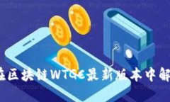 突破限制！在区块链WTGC最新版本中解锁无限可能