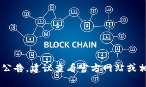 抱歉，我无法提供实时的最新公告或具体的信息。如果你需要了解关于TP钱包的最新消息或公告，建议查看官方网站或相关社交媒体渠道，以获取最准确和及时的信息。如果你有其他问题或者需要帮助，欢迎询问！