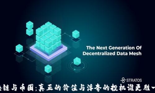 
区块链与币圈：真正的价值与浮夸的投机谁更胜一筹？