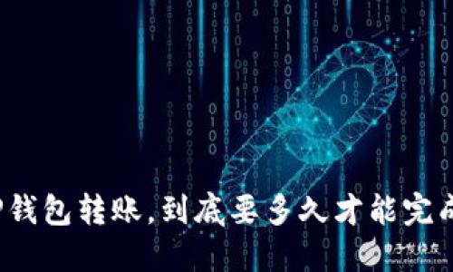 TP钱包转账，到底要多久才能完成？