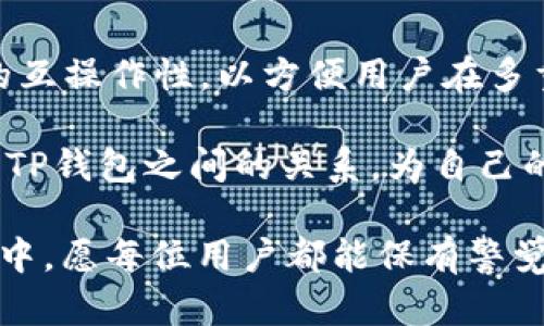   BK钱包与TP钱包：兼容性真相大揭秘！ / 
 guanjianci BK钱包, TP钱包, 虚拟货币 /guanjianci 

引言：探索数字钱包的边界

随着区块链技术的迅猛发展，数字钱包在我们的生活中扮演着愈加重要的角色。对于投资者、交易员以及普通用户来说，了解不同钱包之间的兼容性成为了一个亟待解决的问题。本文将专注于BK钱包与TP钱包的兼容性，以帮助那些在这两种钱包之间犹豫不决的用户。

BK钱包介绍

BK钱包是一款受欢迎的数字资产管理工具，其直观的用户界面和灵活的功能使其在用户群体中建立了良好的声誉。BK钱包支持多种加密货币，允许用户方便快捷地进行转账和交易。用户可以通过BK钱包安全地存储他们的虚拟资产，同时参与各种DeFi项目。

TP钱包的特性

TP钱包则以其多元化的功能和安全性著称。它不仅支持主流加密货币，还可以用于参与不同区块链生态系统中的应用。TP钱包的安全性得益于其多重签名技术和私钥保护机制，使得用户的资产不易遭受攻击。此外，TP钱包还提供了一系列便捷的功能，如可以随时查看实时市场行情、进行资产交换等。

BK钱包与TP钱包的兼容性

当谈到BK钱包与TP钱包的兼容性时，首先需要明确的是，它们都是独立开发的数字钱包，支持与不同区块链的交互。尽管两者各自有不同的特点与功能，但在某些情况下，它们之间的交互是可能的。

首先，大家可以通过网络协议进行充值，比如将资金从某一个钱包转移到另一个钱包，只要该钱包支持相同的币种。例如，如果你在BK钱包中有以太坊（ETH），你可以将以太坊转移到TP钱包中，只要确保两个钱包都支持ETH。

如何在BK钱包和TP钱包之间进行交易

为了从BK钱包转移资金到TP钱包，你需要遵循几个简单的步骤：

ol
  li确认你在BK钱包中拥有希望转移的资产，记录下接收地址。/li
  li打开你的TP钱包，找到接收功能，生成你所需要的加密货币的地址。/li
  li回到BK钱包，选择发送功能，输入TP钱包的接收地址和你希望发送的金额。/li
  li确认此次交易的信息，确保没有错误，然后提交交易。/li
/ol

这样，你的资产就能够在两个钱包之间安全地转移。

安全性与注意事项

在进行跨钱包转移时，安全性始终是最重要的考虑因素。确保你对输入的地址进行仔细检查，防止因输入错误而导致资产的不可逆转移。此外，建议你在进行大额交易前进行小额试探性转账，以确认两者之间的兼容性和功能完整性。

关于平台的选择

在为你的数字资产选择钱包时，需考虑钱包的声誉、用户反馈和核心功能。BK钱包与TP钱包各自拥有独特的用户群体和特点，选择适合你的钱包，才能更加有效地保护和管理你的财富。在选择时，可以从使用者的角度出发，查阅一些独立的评论与反馈，以找出在功能、安全性能等方面更符合自己需求的钱包。

结论：BK钱包与TP钱包的未来

随着数字货币和区块链技术的不断发展，BK钱包和TP钱包之间的兼容性也有望得到提升。越来越多的开发者和项目团队开始关注钱包间的互操作性，以方便用户在多重数字资产间进行灵活操作。未来，我们可能会看到更多钱包之间的无缝链接，为用户带来舒适的操作体验。

在日新月异的数字货币生态中，了解钱包的适用性、功能和安全特性至关重要。希望通过本文的分享，各位用户能够更清晰地了解BK钱包与TP钱包之间的关系，为自己的数字资产管理选出最优方案。

无论你是新手还是资深用户，借助这些工具，你都能更好地在区块链的世界中探索与投资，掌握自己的财富未来。在选择和使用钱包的过程中，愿每位用户都能保有警觉，谨慎而积极地参与到这个充满机遇的数字时代！