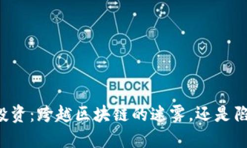 虚拟币投资：跨越区块链的迷雾，还是陷入深渊？