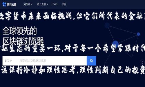 区块链gcc币：颠覆传统金融的未来之战！

区块链, gcc币, 数字货币/guanjianci

何为gcc币？
gcc币，作为一种新兴的数字货币，它是在区块链技术基础上开发的一种交易手段。区块链技术以其去中心化、不可篡改、透明性强等优点，引领着新一轮的金融科技革命。gcc币作为其中的佼佼者，致力于提供更加高效、安全的交易环境。对于许多人来说，了解gcc币不仅是学习新技术的机会，更是抓住未来财富机会的一步。

区块链的魅力
区块链背后的技术不仅仅是简单的比特币或以太坊，它更是一种思想的变革。传统金融体系中的信任关系大多需要依赖中心化的机构，如银行和政府，而区块链的出现使得每一个参与者都可以直接进行交易，无需依赖中间人。这种变革预示着金融体系的去中心化、透明化，打破了信息不对称的桎梏，让更多人有机会参与到经济活动中。

为何选择gcc币？
在诸多数字货币中，选择gcc币的人不在少数。首先，gcc币在技术上继承了区块链的核心优势，交易过程快速且安全。此外，gcc币的团队由行业内资深人士组成，确保了项目的可靠性与持续发展潜力。许多用户认为，gcc币不仅仅是投资数字资产的一种手段，更是参与金融创新的一部分。

投资gcc币的利与弊
无论是投资还是日常使用，gcc币都有其独特的优势与风险。投资gcc币的优势显而易见，市场波动带来了丰富的获利机会。然而，缺乏对市场的全面理解、新手投资者可能面临的风险也不容小觑。在这场未来的战争中，懂得如何分析市场、制定合理投资策略的人将会成为赢家。

用户体验与社区支持
gcc币之所以能够获得广泛关注，离不开其背后的社区支持与用户体验。社区是任何区块链项目的灵魂，gcc币的开发团队积极与用户沟通，听取反馈，从而不断产品。用户除了享受到便捷的交易体验外，还能够参与到项目的发展中，形成良性循环。

监管与未来
随着数字货币的兴起，监管问题也在不断得到关注。 gcc币的团队非常重视合规性，努力与各国监管机构及时沟通，以确保项目的顺利推进。尽管数字货币未来面临挑战，但它们所代表的金融新局面无疑是有力的推动力量。

结论
在这场区块链与传统金融的较量中，gcc币以其独特的魅力吸引了广泛的关注。作为一种崭新的数字货币，gcc币不仅仅是财富的象征，更是未来金融生态的重要一环。对于每一个希望紧跟时代步伐的人来说，了解gcc币是迈向未来的重要一步。

经过上述分析，我们可以发现gcc币不仅拥有良好的技术基础和优质的团队支持，更具有未来发展的广阔前景。然而，用户在面对这个新事物时，应该保持冷静和理性思考，理性判断自己的投资方向，让自己在这场数字货币革命中占得一席之地。