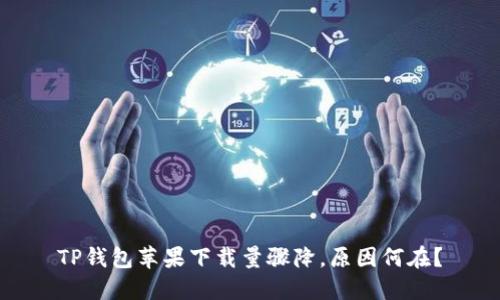 TP钱包苹果下载量骤降，原因何在？