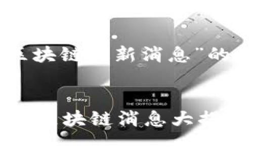 在这里，我为你提供一篇关于“军用区块链最新消息”的内容概述，包括、关键词、详细介绍等。


“区块链能否改变军事格局？最新军用区块链消息大揭秘！”