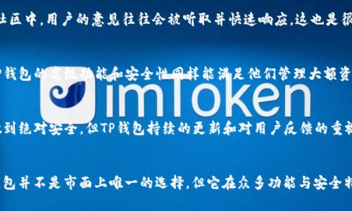 tiaotiTP钱包是否真能保障你的资产安全？/tiaoti  
TP钱包,加密货币,资产安全/guanjianci  

引言：数字资产的时代挑战  
在这个数字化飞速发展的时代，越来越多的人开始接触和投资加密货币。随着比特币和以太坊等数字资产的普及，钱包作为存储和管理这些资产的重要工具，其安全性和可靠性变得尤为重要。TP钱包作为新兴的加密货币钱包，是否真的能让用户安心存储他们的资产？让我们深入探讨这一问题。  

TP钱包的基本概念  
TP钱包是一款旨在为用户提供安全、便捷的加密货币存储和交易服务的钱包应用。它的主要功能包括存储和发送数字货币、查看资产余额，以及与去中心化应用（DApp）的互动。TP钱包因其用户友好的界面和多种加密货币的支持而受到欢迎。但在选择使用它之前，我们需要探讨其安全性和隐私保护等方面的内容。  

安全性：TP钱包的保障措施  
在选择任何一个数字货币钱包之前，安全性是必不可少的考量因素。TP钱包采取了多方面的安全措施来保护用户的资产：  
ul  
listrong私钥管理：/strongTP钱包的私钥是本地加密存储的，用户的私钥在设备上生成并保管，这意味着只有用户自己才能访问其加密货币。这一机制大大降低了因网络攻击而导致资金被盗的风险。/li  
listrong多重签名技术：/strongTP钱包还支持多重签名功能，这样在进行高额交易时，可以要求多个私钥进行签名，从而增加交易的安全性，确保只有在各方都有共识的情况下，资金才会被转出。/li  
listrong定期安全审核：/strongTP团队时常对钱包进行安全审计，以识别和修复潜在的安全漏洞，确保用户的资产不受威胁。/li  
/ul  

用户体验：操作简便与功能齐全  
许多用户之所以选择TP钱包，除了出色的安全性外，还有其操作便捷性。TP钱包提供了一个的界面，所有功能一目了然，几乎不需要学习成本，即使是初次接触加密货币的人，也能迅速上手。此外，TP钱包支持多种类型的加密货币，用户可以在一个平台上管理不同的资产，省去了在各个钱包之间切换的麻烦。  

隐私保护：安心的幕后守护者  
在数字货币交易中，隐私保护显得格外重要。TP钱包在这方面也做了相应的保护措施。用户的交易记录和钱包地址不会被TP钱包存储或分享，确保用户的隐私不被泄露。同时，TP钱包允许用户自定义交易费用，用户可以根据网络拥堵情况合理设置交易费用，从而保证交易的及时性。  

社区支持与发展前景  
TP钱包不仅仅是一款产品，更是一个活跃的社区。其背后有一群热心的开发者和支持者，他们不断对软件进行更新，修复bug，引入新功能，甚至根据用户的反馈来改进产品。在这个社区中，用户的意见往往会被听取并快速响应，这也是很多人决定使用TP钱包的原因之一。  

适合谁？投资者的理想选择  
TP钱包适合各种类型的加密货币用户，无论是初学者还是经验丰富的投资者。对于初学者来说，简单易用的界面让他们能够更快地了解和入门数字资产投资。而对于资深投资者，TP钱包的高级功能和安全性同样能满足他们管理大额资金和执行复杂交易的需求。  

总结：值得信赖的选择  
综合来看，TP钱包在安全性、用户体验和隐私保护等多方面都展现了出色的表现。这使得TP钱包不仅适合个体用户，也有潜力成为更多企业级用户的首选。尽管没有任何钱包能够做到绝对安全，但TP钱包持续的更新和对用户反馈的重视，确实给人以信心。strong使用TP钱包，用户能够在享受加密货币带来的方便的同时，也能大大降低他们资产安全的隐患。/strong  

结束语：踏上你的加密旅程  
每一个进入加密货币世界的人都是在选择一条未知的旅程。选择一个靠谱的钱包，就像选择了一把扇子，可以在风起时遮风挡雨，让财富的种子在正确的土壤中茁壮成长。虽然TP钱包并不是市面上唯一的选择，但它在众多功能与安全特性中，确实为想要参与数字资产的人们提供了一个值得信赖的家园。无论你是未来的比特币投资者还是希望试水新兴数字资产的探索者，TP钱包都可以是你平稳出行的“护航者”。