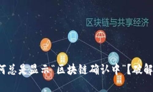 提币时为何总是显示“区块链确认中”？破解这个难题！