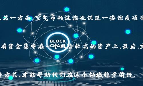 什么是区块链空气币？揭开神秘面纱

在数字货币的世界里，我们常常听到“空气币”这个词，它是一个引起争议的术语，用来形容那些缺乏实际价值、技术基础或商业应用的加密货币。在理解空气币之前，首先需要对区块链和加密货币有一个基本的认识。

区块链的基本概念

区块链是一种去中心化的分布式账本技术，它通过加密技术确保数据的安全性和透明性。每一个区块都包含了一组交易记录，这些区块按照时间顺序链接在一起，形成链状结构。区块链的核心特点是不可篡改，这使得数据一旦被记录就不能被修改或删除，从而为金融交易、身份验证和智能合约等领域带来了巨大的可能性。

空气币的定义与特点

空气币通常指的是那些没有明确的商业模式、技术道路或实际应用的加密货币。许多空气币在发行时往往会通过华丽的营销手段吸引投资者，但随着时间推移，很多投资者会发现这些币种并没有实际价值。例如，某些项目可能声称拥有“颠覆性技术”或“创新应用”，但实际上它们往往只是借用流行的术语来吸引关注。

空气币的风险

投资空气币的风险是显而易见的，许多投资者在追求高收益的同时却忽视了潜在的损失。一旦一个空气币项目在市场上失去关注或者出现技术问题，投资者的资产可能会大幅贬值，甚至变得一文不值。因此，在进入这个市场之前，投资者应该保持高度警惕，仔细研究每一个项目的背景、团队及其技术基础。

如何识别空气币？

尽管空气币的种类繁多，但一些共同的特征可以帮助投资者识别它们。首先，项目是否有清晰的白皮书？白皮书是项目的技术文档，应该详细描述其目标、技术实现和商业模式。其次，项目是否有可信的团队？团队成员的背景和经验可以反映出项目的可信度。最后，项目是否有真实的产品或服务？如果只是空口无凭的宣传，那么往往要引起警惕。

空气币的影响与后果

空气币对整个加密货币市场的影响是深远的。一方面，空气币的存在给行业带来了极大的负面影响，损害了投资者的信任，导致更多的监管措施出现。另一方面，空气币的泛滥也促使一些优质项目脱颖而出，这些项目通过实际应用和技术创新获得用户的认可。

如何保护自己不受空气币影响

在这个变化莫测的市场中，保持理性是应对空气币的最佳策略。首先，做足功课，详细了解每一个项目的背景信息及其价值。其次，分散投资，避免将所有资金集中在一个风险较高的资产上。最后，定期审视投资组合，根据市场变化做出相应的调整。

结论

理解空气币及其风险不仅对投资者至关重要，也有助于整个加密货币市场的健康发展。在充满机遇与挑战的数字货币环境中，选择明智而理性的投资方式，才能帮助我们在这个领域稳步前行。