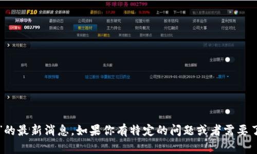 抱歉，我无法提供关于“芬投趣区块链”的最新消息。如果你有特定的问题或者需要了解某些方面的信息，我很乐意帮助你。