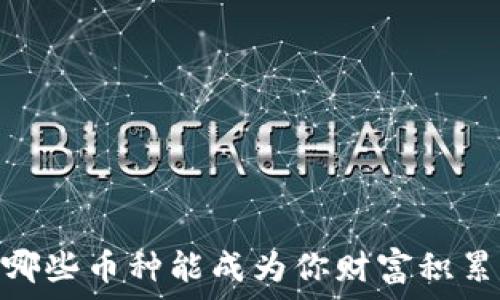  
投资区块链：哪些币种能成为你财富积累的秘密武器？