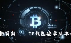 告别老旧，拥抱崭新——TP钱包安卓版本的改变与