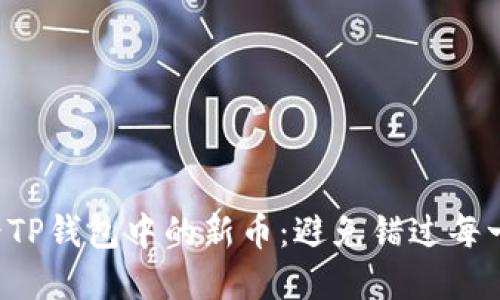 如何快速查看TP钱包中的新币：避免错过每一个投资机会！