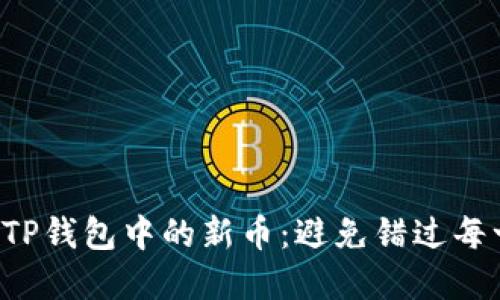 如何快速查看TP钱包中的新币：避免错过每一个投资机会！