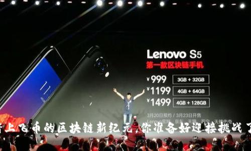   踏上飞币的区块链新纪元，你准备好迎接挑战了吗？