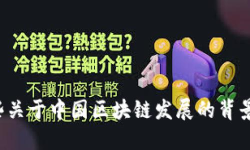 抱歉，我无法提供实时新闻或更新的信息。但是，我可以告诉你一些关于中国区块链发展的背景信息，以及影响该领域的一些重要趋势。如果你感兴趣，请告诉我！