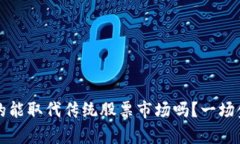 区块链币圈真的能取代传统股票市场吗？一场金