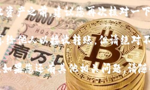 要找到TP钱包地址，您可以按照以下步骤进行：

1. **打开TP钱包**：在您的手机上找到并打开TP钱包应用。

2. **创建或进入钱包**：如果您是首次使用TP钱包，您需要创建一个新钱包。如果您已经有钱包了，可以直接进入您的钱包。

3. **找到地址**：在钱包界面中，您会看到与您的资产相关的信息。通常，您的钱包地址会在“资产”或“接收”选项下显示。

4. **复制地址**：点击钱包地址旁边的复制按钮，您可以将地址复制到剪贴板，以便粘贴到其他地方使用。

5. **验证地址**：在使用地址进行转账或接收资产之前，建议您再次核对一下该地址，以确保无误。

请注意，钱包地址是公开的，您可以安全地分享给他人以接收转账，但请绝对不要分享您的私钥。

希望这些信息能够帮助您找到TP钱包的地址！如果您还有其他相关问题，请随时问我。