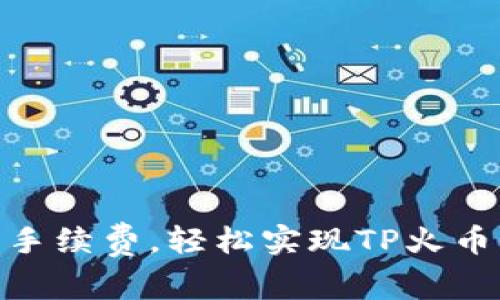 挑战高昂手续费，轻松实现TP火币钱包转账