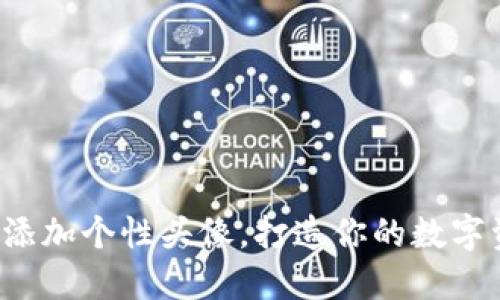 如何给TP钱包添加个性头像，打造你的数字资产专属风格？