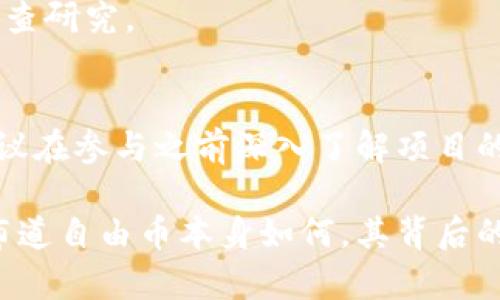 布道自由币（也称“布道币”）并不是一个广为人知的区块链项目。在区块链的广阔世界中，存在着无数种代币和项目，它们各自有不同的目的、技术背景和应用场景。要明确布道自由币是否为区块链项目，需要考虑以下几个方面。

什么是布道自由币？
布道自由币的具体信息并不是普遍可得的，可能在特定的社区或小型项目中存在。在这一点上，我们需要深入调研以了解该币的确切性质。例如，它可能是某个小型团队或社群为实现某种理念或目标而发行的代币。如果它具备区块链技术的特征，比如去中心化、不可篡改和透明性，那么它可以被归类为区块链项目。

如何判断一个项目是否为区块链项目？
对任何数字资产或代币来说，评估其是否为区块链项目可以从几个条件入手：

1. **发行方式**：大多数区块链项目通过发行代币来筹集资金，如ICO、IEO等。如果布道自由币通过这样的方式进行发行，可能意味着它基于某种区块链技术。
   
2. **技术架构**：区块链项目通常有一个明确的技术架构，可能是以太坊、比特币等主流区块链平台为基础。如果布道自由币有明确的技术白皮书，描述其架构和功能，那么它更有可能是一个真正的区块链项目。

3. **社区支持**：区块链的成功往往依赖于支持它的社区。如果布道自由币有活跃的支持者群体，且他们在推动项目的成长和应用，那么这也是一个积极的信号。

4. **应用场景**：一个成功的区块链项目通常有清晰的应用场景，能够解决特定问题。如果布道自由币能在特定领域创造价值，它的存在意义就更为明显。

布道自由币的潜在应用和影响
如果布道自由币确实是一个区块链项目，我们还需要探讨其应用领域和可能带来的影响。这可以从用户的需求和市场的反馈来分析。

- **支付和交易**：很多区块链项目最直接的应用就是作为交换媒介。如果布道自由币被设计用于特定的支付场景，它可以使交易更加高效和透明。

- **社区激励**：不少区块链项目通过代币经济来激励用户参与，增加用户粘性。如果布道自由币采用类似的机制，可以建立一个更活跃的用户社区。

- **数据安全与隐私保护**：区块链的去中心化特性使得数据更加安全，用户的数据隐私能够得到更好的保护。在这一点上，布道自由币可以成为用户选择的理由。

需要警惕的风险
虽然区块链技术潜力巨大，但也伴随着风险。用户在参与布道自由币或任何区块链项目时应保持警惕：

- **市场波动**：加密市场的波动性巨大，短时间内价值可能大幅波动。用户投资时需谨慎评估风险。

- **项目透明度**：某些项目可能缺乏透明度，用户无法获得足够的信息来判断项目的真实价值。参与前应尽可能寻找项目的背景资料和团队信息。

- **诈骗风险**：市场上存在不少诈骗项目，用户需警惕那些承诺高回报但缺乏实际支持的项目。这就需要在参与任何项目之前进行详细的调查研究。

总结
综上所述，布道自由币是否为区块链项目取决于多个因素，如其技术架构、发行方式和应用场景。如果你对布道自由币或类似的项目感兴趣，建议在参与之前深入了解项目的背景、技术特点和相关风险。

通过这些方面的综合分析，我们可以更好地理解数字货币和区块链技术的复杂生态，理性看待市场变化，做出更明智的投资和使用决策。无论布道自由币本身如何，其背后的理念和追求对区块链行业的发展同样具有推动作用。