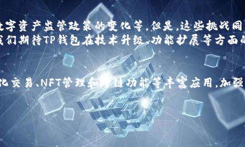 在加密货币交易和资产管理方面，TP钱包（TokenPocket Wallet）是一个备受关注的应用。它不仅安全可靠，而且具有多样的功能，满足不同用户的需求。接下来，我们将深入探讨TP钱包的主要应用及其相关特点。

一、数字资产的安全管理
TP钱包的主要应用之一就是安全地存储和管理各种数字资产。随着区块链技术的发展，越来越多的人开始投资于比特币、以太坊和其他加密货币。TP钱包为用户提供了钱包地址、私钥和助记词等安全措施，通过加密技术来确保用户的资产安全。
与传统的银行账户相比，TP钱包让用户对自己的资产拥有完全的控制权。这种去中心化的特性意味着用户无需依赖第三方机构，而是直接掌握自己的数字财富，避免了许多传统金融系统中的风险与局限性。

二、多链支持
另外，TP钱包的另一大亮点是多链支持。用户可以在同一个钱包中管理多种区块链资产，比如以太坊、波场、EOS等。这种灵活性使得用户不需要下载和管理多个钱包应用，简化了操作流程，减少了用户的学习成本。
对于活跃的加密货币交易者来说，能够在同一平台上管理多种资产，提高了交易的效率，使得市场分析和投资决策更加方便。

三、去中心化交易所（DEX）整合
TP钱包还整合了多个去中心化交易所，用户可以直接通过钱包进行数字资产的交易，不需要中介。这一特点不仅提升了交易的速度，更重要的是降低了交易费用。
在传统交易所完成交易往往需要支付高额的手续费，而在去中心化交易所中，用户可以以更低的成本进行交易。TP钱包提供的这一功能，吸引了大量希望降低交易成本的用户。

四、NFT管理与交易
在近几年，数字艺术和虚拟物品的热潮使得非同质化代币（NFT）成为热门话题。TP钱包同样支持NFT的存储和交易。无论是购买数字艺术作品还是游戏中的虚拟物品，用户都可以通过TP钱包轻松管理自己的NFT资产。
这个功能的出现满足了当前市场对NFT管理的迫切需求，让用户在享受数字资产带来的乐趣的同时，也能感受到更直观的价值体验。

五、跨链资产转移
TP钱包具备跨链功能，用户可以将不同区块链上的资产进行转移。这一点在需要频繁进行链间交易的用户群体中，尤其具有吸引力。通过跨链功能，用户的操作将更加灵活，为多元投资提供了更多可能性。
例如，一位以太坊投资者可以轻松将资产转移到波场链上，以利用波场链上的某些交易机会，从而更好地实现资产增值。

六、用户友好的界面与体验
TP钱包的用户界面设计得十分友好，无论是新手还是资深投资者，都能快速上手。通过的界面，用户可以轻松找到所需的功能，从创建钱包、管理资产到进行交易，都可以顺畅地操作。
这样的设计不仅提升了用户体验，也帮助更多人快速进入加密世界，减轻了学习门槛，鼓励了更多人参与到数字资产的管理中。

七、教育与社区支持
TP钱包还不断致力于教育用户。借助于社区的互动、在线教程和活动，他们希望让更多人了解加密货币的世界，打破交易中的误区，帮助用户做出更明智的投资决策。
通过社区支持，用户不仅可以获得宝贵的知识，也可以和志同道合的人进行交流，增强了参与感和归属感。这样的环境鼓励用户在这个新兴的市场中探索和学习。

八、未来的挑战与机遇
尽管TP钱包已经在市场中取得了一定的成功，但未来的发展依然面临挑战。包括市场竞争的加剧、技术的更新换代以及数字资产监管政策的变化等。但是，这些挑战同样为TP钱包提供了新的机遇。
借助不断创新和对用户需求的深入理解，TP钱包有潜力在未来的发展中进一步巩固自己的市场地位，吸引更多的用户。我们期待TP钱包在技术升级、功能扩展等方面的持续努力，为数字货币爱好者提供更加全面、便捷的服务。

总结
总结来看，TP钱包作为一个功能多样的加密货币钱包，不仅为用户提供了安全管理资产的途径，还通过多链支持、去中心化交易、NFT管理和跨链功能等丰富应用，加强了用户的投资体验。未来，随着市场的不断发展，TP钱包必将在技术与服务上进行持续创新，以满足越来越多用户的需求。

数字资产, 去中心化交易, NFT管理/guanjianci
探索数字资产未来：TP钱包的应用与机遇