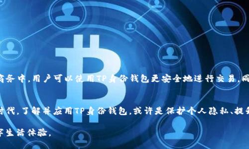 ### TP身份钱包是什么意思？

在数字化时代，身份管理变得越来越重要。TP身份钱包是一个基于区块链技术的数字身份管理系统，它为用户提供了一个安全、便捷的方式来存储和管理个人身份信息。

什么是TP身份钱包？
TP身份钱包，全称为“第三方身份钱包”（Third Party Identity Wallet），旨在为用户提供一个集成多种身份认证方式的平台。用户可以通过这个钱包存储各类身份标识，如身份证、驾驶证、社保卡、护照等，同时也可以包含个人的数字资产和代币信息。与传统身份管理系统不同，TP身份钱包利用区块链技术确保数据的安全性、不可篡改性和透明性。

TP身份钱包的工作原理
TP身份钱包的核心在于区块链技术的应用。区块链的去中心化特性意味着用户的数据不再依赖于某一个中心化的服务器存储，而是分布在全球性的多个节点中。这使得黑客难以破坏或篡改用户的身份信息。
用户在创建TP身份钱包时，系统会生成一对密钥：公钥和私钥。公钥用于接收信息或身份验证，而私钥则由用户保管，确保其身份信息不被他人获取。只有持有私钥的用户才能对其身份信息进行修改和访问，这大大提高了身份信息的安全性。

TP身份钱包的优势
1. **安全性**：采用区块链技术后，TP身份钱包的安全性大大提升。所有信息都被加密存储，黑客攻击的风险显著降低。
2. **便利性**：TP身份钱包的使用流程非常简单，用户可以通过手机或电脑便捷地管理自己的身份信息，无需携带多张实体证件。
3. **隐私保护**：TP身份钱包能够让用户对自己的身份信息有更好的控制权，用户可以选择性地分享哪些信息，加大了个人隐私保护的力度。

TP身份钱包在日常生活中的应用
TP身份钱包的应用场景相当广泛，它不仅限于个人用户，还可以为企业和机构提供服务。例如：
1. **安全登录**：许多在线服务平台都可以通过TP身份钱包进行安全登录，用户不再需要记住繁琐的密码，只需用钱包验证身份即可。
2. **实名认证**：在需要实名认证的场景中，TP身份钱包可以为用户提供快速而安全的身份验证。这在金融、医疗、教育等领域尤其重要。
3. **跨境支付**：通过使用TP身份钱包的数字资产管理功能，用户可以在国际间进行更快速的资金转移，减少中介费用和时间成本。

未来展望
TP身份钱包在未来的生活中可能会越来越普及，随着人们对个人隐私和数据安全的重视，TP身份钱包将会在更多领域发挥重要作用。比如，在电子商务中，用户可以使用TP身份钱包更安全地进行交易，同时保护自己的个人信息不被售卖或滥用。此外，政府机构也可能会考虑采用TP身份钱包来提供更高效的服务和身份管理。

结语
TP身份钱包代表了一种更安全、更智能的身份管理方式，随着技术的发展，未来有望在我们的日常生活中扮演越来越重要的角色。在这数字化的新时代，了解并应用TP身份钱包，或许是保护个人隐私、提升生活便捷性的重要一步。 

这种身份管理系统的出现不仅是科技进步的体现，更是对个人隐私权利的保护。希望未来能看到更多的创新和应用，为我们带来更安全、便捷的数字生活体验。