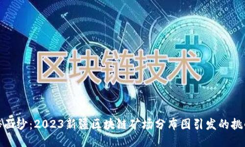 揭开神秘面纱：2023新疆区块链矿场分布图引发的挑战与机遇
