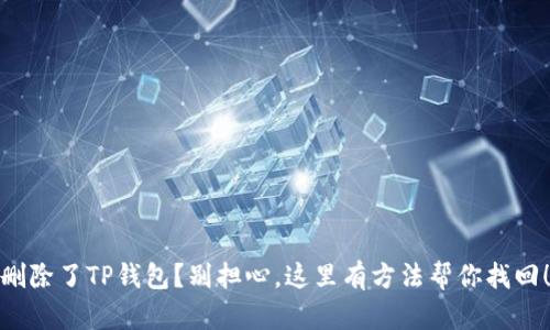 删除了TP钱包？别担心，这里有方法帮你找回！