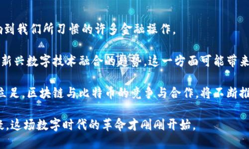   区块链与比特币：谁是真正的王者？ / 
 guanjianci 区块链, 比特币, 数字货币 /guanjianci 

引言：数字时代的两颗明珠
在今天这个数字化飞速发展的时代，区块链和比特币几乎成为了科技和金融领域的代名词。有人说比特币是区块链的脸面，是第一款成功的加密货币；而有人则认为区块链才是其真正的核心，是未来众多技术创新的基础。那到底这两者之间，哪个更伟大，哪个将更具影响力呢？在这篇文章中，我们将深入探讨这个话题，看看二者究竟谁更属于魔法，将如何影响我们的未来。

区块链的定义与潜力
区块链，简单来说，是一种分布式的账本技术。想象一下，如果你有一本账本，没有一个人可以单独修改它，而是由很多人共同保管，每次交易都需要得到大多数人的认可，才能被记录到账本中。这种透明性和安全性使得区块链在包括金融、医疗、供应链管理等多个领域展现出巨大的应用潜力。

在这些应用中，许多企业和组织正在积极探索如何利用区块链去重塑他们的业务模型。例如，某些医疗机构正在使用区块链来确保患者数据的安全性，确保在需要时可以快速和准确地访问这些数据。未来，也许我们会看到一个完全由区块链技术驱动的供应链，所有环节都可以追溯，确保每一件商品的来源都可查可验。

比特币的崛起与影响
假如说区块链是一个庞大的生态系统，那么比特币无疑是生态系统中最引人注目的元素。2009年，比特币由一位名叫中本聪的人神秘发布，成为第一种去中心化的数字货币。它不仅是对传统货币的一种挑战，更是在货币形式上的一次革命，使得交易变得更加便捷和匿名。

随着时间的推移，比特币逐渐从一种新奇的数字货币转变为一种投资资产，其市场价格经历了巨大的起伏。我们都记得比特币价格在2017年达到近2万美元的巅峰，之后又经历了戏剧性的跌宕起伏。这种高波动性吸引了投资者的目光，也让一部分人把它视为数字黄金，并纷纷投资。

两者的关系与互补性
我们不能简单地将区块链与比特币对立起来，因为比特币的存在是建立在区块链技术之上的。换句话说，若没有区块链，就没有比特币。相互间的关系更像是车与轮的关系，缺一不可。比特币借助区块链技术确保了交易的透明与安全，而区块链则因比特币的流行而得到了普及与推广。

此外，许多新兴的数字货币和项目也采用了区块链技术作为基础，实现去中心化的目标，然而比特币则始终在整个市场中占据着领先地位。比特币的品牌效应和认知度让它成为数字货币领域的“王者”，为后续技术的发展铺平了道路。

谁会在未来占据主导地位？
当我们谈论区块链与比特币的未来时，需谨慎对待。比特币虽然在数字货币市场中占据较大份额，但一旦更多行业应用者决定利用区块链来解决他们所面临的问题，可能会导致比特币的相对地位下降。比特币的局限性在于：它较慢的交易速度和高昂的交易手续费导致它在日常小额支付中的可用性不如某些新兴的竞争对手。

同时，区块链的扩展性、效率和安全性问题也可能成为制约其发展的因素。如何平衡去中心化与生态系统效率，成为一个必须解决的重要课题。从这点来看，未来的赢家，很可能不仅仅是比特币本身，而是那些能够充分利用区块链潜力，创造出更加高效的解决方案的项目和企业。

总结：技术与价值的双重考量
区块链和比特币的关系，绝对不是非此即彼的对立局面。比特币为区块链技术提供了展示的舞台，而区块链则为比特币及其他数字资产送上了合规的底层支持。彼此赋能，共同进步，是我们在未来科技和经济发展中应当秉持的思维方式。

无论未来如何变化，数字技术的革新将继续为我们带来新的机会和挑战。从追逐比特币的投资者到致力于推动区块链技术发展的开发者，每一个参与者都在这场变革中扮演着不可或缺的角色。那些能够理解技术背后的价值，再加上对市场变化的灵敏捕捉，不论是比特币还是区块链，都将在未来的广阔舞台上自由绽放。

未来展望与思考
我们当前所处的时代是一个数字化的瞬息万变的世界，科技的每一次跃进都在重新定义我们生活的许多方面。区块链与比特币的未来发展变得尤为重要，可能影响到我们所习惯的许多金融操作。

随着各国央行和监管机构逐渐意识到数字货币和区块链技术的潜力，良好的制度监管也许将迎来新的机遇。例如，央行数字货币（CBDC）的推出，标志着传统金融与新兴数字技术融合的趋势。这一方面可能带来更高的支付效率，另一方面也可能在某种程度上改变现有的比特币市场格局。

这场技术变革将不仅仅是某一个实体的胜利，而是整个社会和经济体系的演变。为了适应这场变革，我们每个人都需不断学习与思考，才能在这个数字化的浪潮中立足。区块链与比特币的竞争与合作，将不断推动我们西方企业和个人在这个新时代中找到更明晰的道路。 

总之，区块链与比特币犹如一枚硬币的两面，各自独特又密不可分，影响着我们的经济和社会。未来的技术趋势和应用场景将如何发展，充满了无穷的可能性，而无疑，这场数字时代的革命才刚刚开始。