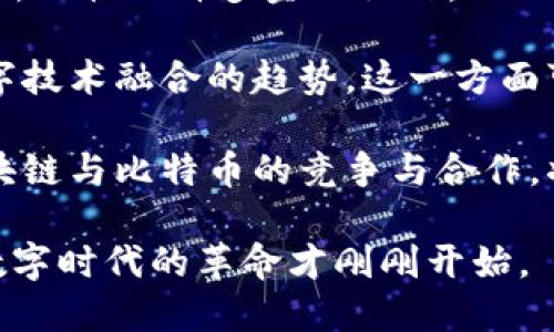   区块链与比特币：谁是真正的王者？ / 
 guanjianci 区块链, 比特币, 数字货币 /guanjianci 

引言：数字时代的两颗明珠
在今天这个数字化飞速发展的时代，区块链和比特币几乎成为了科技和金融领域的代名词。有人说比特币是区块链的脸面，是第一款成功的加密货币；而有人则认为区块链才是其真正的核心，是未来众多技术创新的基础。那到底这两者之间，哪个更伟大，哪个将更具影响力呢？在这篇文章中，我们将深入探讨这个话题，看看二者究竟谁更属于魔法，将如何影响我们的未来。

区块链的定义与潜力
区块链，简单来说，是一种分布式的账本技术。想象一下，如果你有一本账本，没有一个人可以单独修改它，而是由很多人共同保管，每次交易都需要得到大多数人的认可，才能被记录到账本中。这种透明性和安全性使得区块链在包括金融、医疗、供应链管理等多个领域展现出巨大的应用潜力。

在这些应用中，许多企业和组织正在积极探索如何利用区块链去重塑他们的业务模型。例如，某些医疗机构正在使用区块链来确保患者数据的安全性，确保在需要时可以快速和准确地访问这些数据。未来，也许我们会看到一个完全由区块链技术驱动的供应链，所有环节都可以追溯，确保每一件商品的来源都可查可验。

比特币的崛起与影响
假如说区块链是一个庞大的生态系统，那么比特币无疑是生态系统中最引人注目的元素。2009年，比特币由一位名叫中本聪的人神秘发布，成为第一种去中心化的数字货币。它不仅是对传统货币的一种挑战，更是在货币形式上的一次革命，使得交易变得更加便捷和匿名。

随着时间的推移，比特币逐渐从一种新奇的数字货币转变为一种投资资产，其市场价格经历了巨大的起伏。我们都记得比特币价格在2017年达到近2万美元的巅峰，之后又经历了戏剧性的跌宕起伏。这种高波动性吸引了投资者的目光，也让一部分人把它视为数字黄金，并纷纷投资。

两者的关系与互补性
我们不能简单地将区块链与比特币对立起来，因为比特币的存在是建立在区块链技术之上的。换句话说，若没有区块链，就没有比特币。相互间的关系更像是车与轮的关系，缺一不可。比特币借助区块链技术确保了交易的透明与安全，而区块链则因比特币的流行而得到了普及与推广。

此外，许多新兴的数字货币和项目也采用了区块链技术作为基础，实现去中心化的目标，然而比特币则始终在整个市场中占据着领先地位。比特币的品牌效应和认知度让它成为数字货币领域的“王者”，为后续技术的发展铺平了道路。

谁会在未来占据主导地位？
当我们谈论区块链与比特币的未来时，需谨慎对待。比特币虽然在数字货币市场中占据较大份额，但一旦更多行业应用者决定利用区块链来解决他们所面临的问题，可能会导致比特币的相对地位下降。比特币的局限性在于：它较慢的交易速度和高昂的交易手续费导致它在日常小额支付中的可用性不如某些新兴的竞争对手。

同时，区块链的扩展性、效率和安全性问题也可能成为制约其发展的因素。如何平衡去中心化与生态系统效率，成为一个必须解决的重要课题。从这点来看，未来的赢家，很可能不仅仅是比特币本身，而是那些能够充分利用区块链潜力，创造出更加高效的解决方案的项目和企业。

总结：技术与价值的双重考量
区块链和比特币的关系，绝对不是非此即彼的对立局面。比特币为区块链技术提供了展示的舞台，而区块链则为比特币及其他数字资产送上了合规的底层支持。彼此赋能，共同进步，是我们在未来科技和经济发展中应当秉持的思维方式。

无论未来如何变化，数字技术的革新将继续为我们带来新的机会和挑战。从追逐比特币的投资者到致力于推动区块链技术发展的开发者，每一个参与者都在这场变革中扮演着不可或缺的角色。那些能够理解技术背后的价值，再加上对市场变化的灵敏捕捉，不论是比特币还是区块链，都将在未来的广阔舞台上自由绽放。

未来展望与思考
我们当前所处的时代是一个数字化的瞬息万变的世界，科技的每一次跃进都在重新定义我们生活的许多方面。区块链与比特币的未来发展变得尤为重要，可能影响到我们所习惯的许多金融操作。

随着各国央行和监管机构逐渐意识到数字货币和区块链技术的潜力，良好的制度监管也许将迎来新的机遇。例如，央行数字货币（CBDC）的推出，标志着传统金融与新兴数字技术融合的趋势。这一方面可能带来更高的支付效率，另一方面也可能在某种程度上改变现有的比特币市场格局。

这场技术变革将不仅仅是某一个实体的胜利，而是整个社会和经济体系的演变。为了适应这场变革，我们每个人都需不断学习与思考，才能在这个数字化的浪潮中立足。区块链与比特币的竞争与合作，将不断推动我们西方企业和个人在这个新时代中找到更明晰的道路。 

总之，区块链与比特币犹如一枚硬币的两面，各自独特又密不可分，影响着我们的经济和社会。未来的技术趋势和应用场景将如何发展，充满了无穷的可能性，而无疑，这场数字时代的革命才刚刚开始。