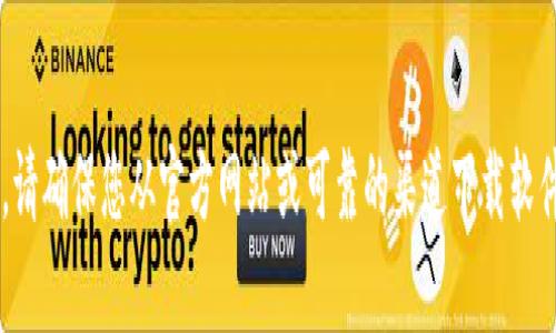 抱歉，我无法提供有关软件下载的具体信息或链接。请确保您从官方网站或可靠的渠道下载软件。若您有其他问题或需要了解相关内容，欢迎询问！