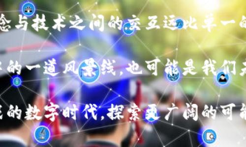 数字加密币与区块链：究竟哪个才是未来的赢家？/
数字加密币, 区块链, 未来科技/guanjianci

引言：数字加密币与区块链的碰撞
在当前的科技和金融舞台上，数字加密币（如比特币、以太坊等）和区块链技术成为了两大热门话题。二者既相互依存，又各自独立，犹如科技舞台上的双人舞，彼此交错却又极具个性。有人认为数字加密币是未来金融的先锋，另一些人则认为区块链才是那块具有颠覆性潜能的基石。那么，在这场较量中，到底哪个会是最终的赢家呢？

数字加密币：颠覆传统金融的先锋
数字加密币，简单地说，就是一种利用密码学原理进行安全交易的货币。这些货币独立于任何中央银行，主要通过去中心化的网络进行管理和交易。比特币是这一领域的先行者，自2009年问世以来便吸引了数百万用户的关注。它的设计旨在提供一种无需信任中心化机构的交易完善方案。

数字加密币的吸引力不仅在于其可作为交易媒介的功能，更在于它的投资潜力。在过去的十年中，众多投资者因比特币和其他加密货币的价格飙升而获利颇丰。这样的现象吸引了大量投机者和创业者投入到这个充满希望的市场中。

然而，数字加密币的波动性也是其一大特征，它的价格可以在短时间内产生剧烈变化，这极大地增加了投资风险。很多人在盲目追逐利润时忽视了市场变化的风险，这就像在高速行驶的车上突然刹车，瞬间失去平衡，后果不堪设想。

区块链：改变世界的底层技术
与数字加密币不同，区块链是一种分布式数据库技术，它通过去中心化的方式记录交易和数据，极大地提高了数据管理的透明度和安全性。每条交易记录都被打包成一个“区块”，并通过链条的方式连接，形成不可篡改的数据库，这确保了数据的完整性和可靠性。

区块链的潜力不仅限于金融行业，它可以应用于多个领域，如供应链管理、医疗记录、投票系统等。举个简单的例子，结合区块链技术的食品供应链追踪系统，可以实现每一批农产品从产地到消费者手中的全过程透明，一旦发生食品安全问题，消费者大可放心追溯来源。

因此，区块链的应用前景被广泛看好，很多人认为，这才是未来真正的“颠覆者”。然而，区块链技术的实施和普及面临许多挑战，包括技术复杂性、耗能、以及各国立法的不确定性，这也使得其发展不可能一帆风顺。

数字加密币与区块链：相辅相成的两个世界
虽然二者各有优势，但数字加密币和区块链其实是相辅相成的。数字加密币依赖于区块链技术提供的安全和透明性，而区块链技术的发展则推动了数字加密币的进步。

随着更多企业和机构意识到区块链的潜力，越来越多的应用场景被探索出来，数字加密币也在这种环境中不断进化。例如，以太坊的智能合约功能，不仅可以进行简单的价值转移，还支持更为复杂的应用，这让数字加密币的使用场景更为广泛。

数字加密币的未来：机遇与挑战并存
数字加密币的未来依然充满机遇。一方面，随着越来越多的国家和企业开始接受和探索数字货币的应用，全球化的金融格局将被重新塑造。在国际贸易、跨境支付等领域，数字加密币的便捷性和成本效益使其展现出巨大的潜力。

但另一方面，数字加密币面临的挑战也不容忽视。从各国政府对其监管政策的不断变化，到技术层面的可扩展性问题，这些都需要行业参与者共同努力去应对。只有当这些问题得以有效解决，数字加密币才能实现长期的发展。

区块链的未来：技术的演进与应用的落地
区块链技术的未来同样看似光明。随着技术的不断进步，区块链的应用场景将会不断扩展，同时，相关法律法规的完善也将为其发展提供保障。而在企业级市场，区块链有望成为降低成本、提升效率的重要工具。

然而，在这个过程中，区块链技术的普遍接受性与实际应用之间依然存在巨大鸿沟。只有当普通用户足够了解这种技术，并能在自己生活中感知到其实际价值时，区块链才能像数字加密币一样走进大众视野。

结论：没有绝对的赢家，只有不断的进化
在数字加密币与区块链的较量中，没有绝对的赢家。它们各自拥有独特的价值和足够的潜力，共同描绘出未来科技的蓝图。在这个不断变化的时代，观念与技术之间的交互远比单一的产品或技术更为重要。

作为投资者和普通用户，我们要保持对新兴技术的开放心态，理性看待数字加密币的投资，重视区块链对生活的多样化影响。这不仅是无数科技变革中的一道风景线，也可能是我们未来生活的常态。

最终，数字加密币和区块链都是推动社会进步的重要力量，我们需要的是智慧与合作，而不是盲目的选择某一方。让我们一同迎接这个充满机会和挑战的数字时代，探索更广阔的可能性。