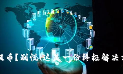 误提币？别慌！这是一份终极解决方案