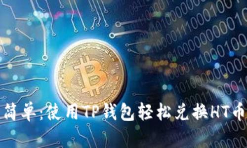 从未如此简单：使用TP钱包轻松兑换HT币的全攻略