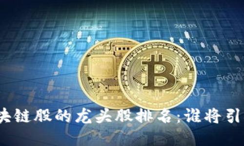 最新区块链股的龙头股排名：谁将引领未来？