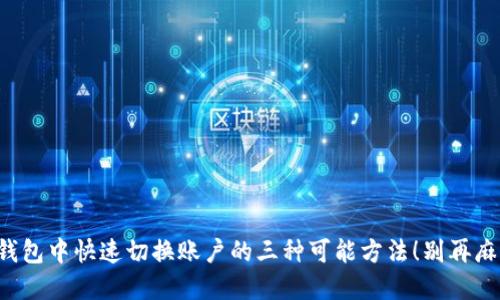 在TP钱包中快速切换账户的三种可能方法！别再麻烦了！