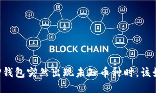 当你的TP钱包突然出现未知币种时，该如何应对？