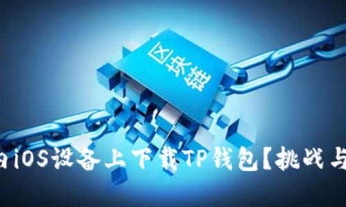 如何在国内iOS设备上下载TP钱包？挑战与解决方案！