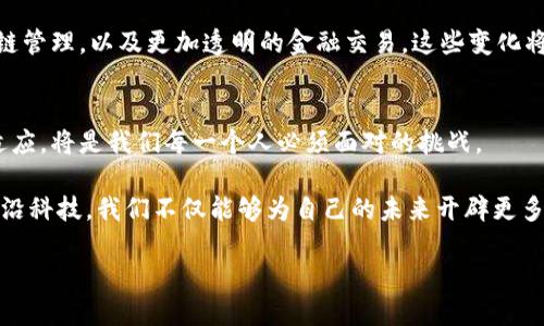   颠覆你的想象：最新虚拟区块链消息引领未来潮流！ / 
 guanjianci 区块链, 虚拟货币, 最新消息 /guanjianci 

引言：区块链的魅力与挑战
近年来，区块链技术以其去中心化和透明性的特性，吸引了全球的关注。无论你是技术爱好者还是普通用户，关于虚拟区块链的消息总能激发你探索新可能的热情。在这篇文章中，我们将深入探讨最新的虚拟区块链动态，分析其对未来的潜在影响，以及如何应对这股潮流所带来的挑战和机遇。

虚拟区块链的概念解析
在谈论虚拟区块链之前，我们首先需要了解“区块链”这一概念。简而言之，区块链是一种分布式数据库技术，它能够以安全和透明的方式记录交易和信息。每个“区块”包含了一组记录，而这些区块通过加密技术连接起来，形成一条不可篡改的链。这种结构不仅增强了数据的安全性，还提升了信息共享的效率。

虚拟区块链则是区块链技术的一种应用，它通常指基于区块链技术所支持的虚拟资产和虚拟货币。近年来，各种虚拟货币如比特币、以太坊等不断涌现，吸引了无数投资者和用户的关注，推动着数字经济的快速发展。

最新动态：虚拟区块链的前沿消息
在虚拟区块链领域，技术的快速发展与变化让人眼花缭乱。近期，一些重要的事件和趋势正在推动这一领域的发展。

首先，多个国家与地区正在探索对虚拟货币及区块链技术的政策监管。这一系列政策的出台，旨在保护投资者，加强市场稳定性。以中国为例，该国最近发布了一系列管理措施，目的就是对加密货币进行监管，以确保合法与合规。

其次，各大公司纷纷入局，布局区块链技术。许多科技巨头如微软、亚马逊等已经意识到区块链的潜力，开始在自己的业务中应用这一技术。他们的目标不仅在于提高效率，更在于打造全新的商业模式。

此外，DeFi（去中心化金融）逐渐成为热议的话题。DeFi平台允许用户在不依赖传统金融机构的情况下进行贷款、交易和投资，这无疑为金融领域带来了巨大的变革。越来越多的投资者正在关注这一新兴市场，寻找机会和挑战。

如何看待虚拟区块链背后的机遇和挑战
虚拟区块链的快速发展为我们提供了一系列新的机遇，然而，这其中也蕴含着不容忽视的挑战。

从机遇的角度来看，虚拟区块链为许多人开启了财富自由的大门。由于其去中心化的特性，用户能够拥有对资金的绝对控制权。此外，区块链技术因其透明性和安全性而备受投资者信赖。对企业而言，区块链提供了新的运营方式，帮助企业降低成本、提高效率。

然而，伴随机遇而来的还有挑战。市场的波动性极大，短时间内可能出现价格暴涨暴跌的现象。这种不稳定性对许多投资者来说，既是机会也是风险。此外，区块链技术仍处于发展的初期，相应的法律法规尚未完善，用户在参与时需谨慎。

如何参与虚拟区块链的潮流
如果你也想参与到这场虚拟区块链的潮流中来，首先要做的就是学习和了解相关知识。熟悉区块链的基本概念、运作机制及其潜在应用，这将为你进入这一领域打下坚实的基础。

接下来，选择一个合适的平台进行交易。在选择交易平台时，你可以考虑其安全性、用户评价和手续费等因素。建议从小额投资开始，逐步积累经验。尽量避免盲目跟风投资，而是审慎分析市场趋势。

此外，参与区块链社区与论坛也是一个很好的选择。通过与他人分享经验与观点，你可以更加深入地了解这一领域的动态，与志同道合的人一起探讨和学习。

展望未来：虚拟区块链将如何改变我们的生活
对于虚拟区块链的未来，许多专家持乐观态度。他们认为，随着技术的不断进步和成熟，区块链将进一步渗透到各个行业，如金融、医疗、物流等。未来，我们或许会看到区块链与人工智能、物联网等新兴技术的结合，从而引发更加深刻的变革。

在我们的日常生活中，虚拟区块链也将越来越普及。想象一下，通过区块链技术，我们可以实现更加安全的身份验证、更高效的供应链管理，以及更加透明的金融交易。这些变化将为我们的生活带来许多便利，提升我们的生活质量。

结语：与虚拟区块链一同前行
虚拟区块链的崛起不仅是科技发展的产物，更是人类对未来生活方式的探索。在这个快速变化的时代，拥抱技术进步，积极学习与适应，将是我们每一个人必须面对的挑战。

在未来的日子里，虚拟区块链将继续为我们带来惊奇与激动，它的每一次波动都将激发我们的思考和行动。通过了解和参与这一前沿科技，我们不仅能够为自己的未来开辟更多可能，还能在这个变革的浪潮中找到属于自己的位置与机会。

欢迎广大读者积极探讨与交流，分享你对虚拟区块链的看法和体验，让我们一起在这条技术的旅途中，发现新勇气，迎接新挑战！