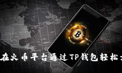 如何在火币平台通过TP钱包轻松卖币？