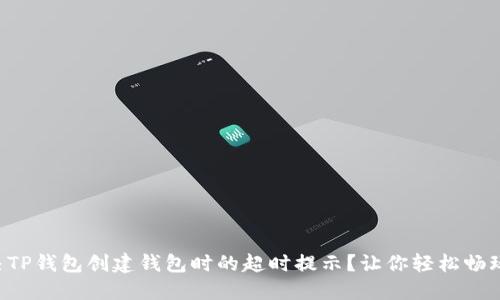 怎么解决TP钱包创建钱包时的超时提示？让你轻松畅玩区块链！